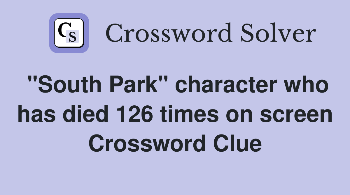 "South Park" character who has died 126 times on screen Crossword